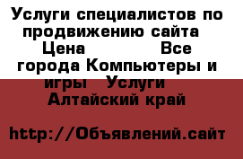 Услуги специалистов по продвижению сайта › Цена ­ 15 000 - Все города Компьютеры и игры » Услуги   . Алтайский край